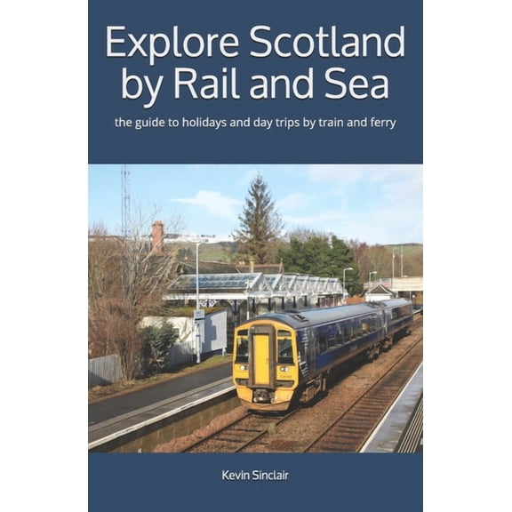 Explore Scotland by Rail and Sea: the guide to holidays and day trips by train and ferry (Paperback)