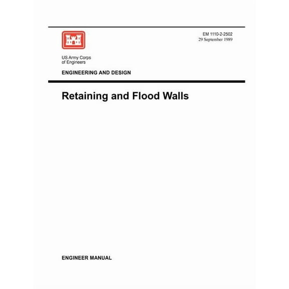 Engineering and Design: Retaining Flood Walls (Engineer Manual EM 1110-2-2502) (Paperback)