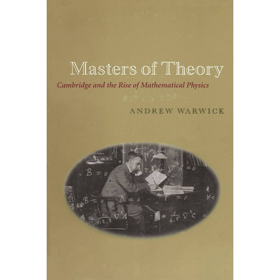 Masters of Theory: Cambridge and the Rise of Mathematical Physics, (Paperback)