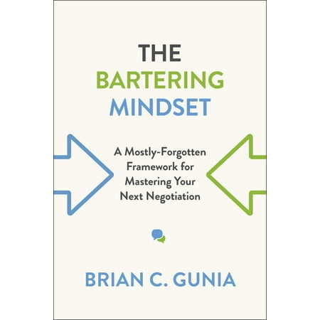 The Bartering Mindset : A Mostly Forgotten Framework for Mastering Your Next