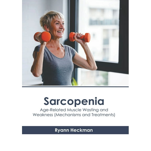 Sarcopenia: Age-Related Muscle Wasting and Weakness (Mechanisms and Treatments), (Hardcover)