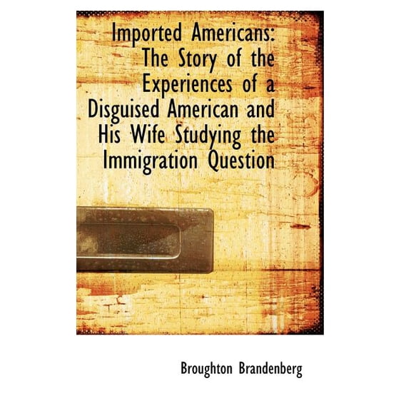 Imported Americans : The Story of the Experiences of a Disguised American and His Wife Studying the I (Hardcover)