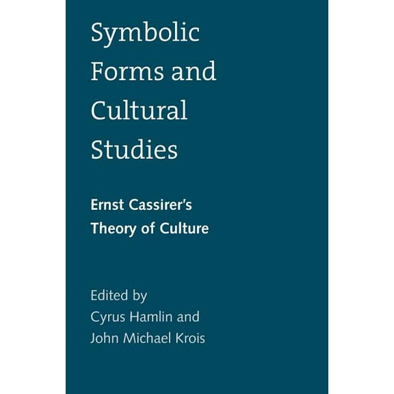 Symbolic Forms and Cultural Studies: Ernst Cassirer's Theory of Culture, (Paperback)