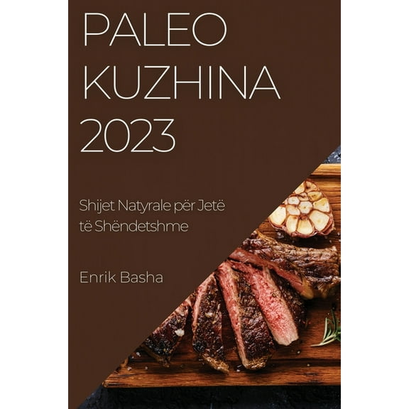 Paleo Kuzhina 2023: Shijet Natyrale pÃ«r JetÃ« tÃ« ShÃ«ndetshme, (Paperback)
