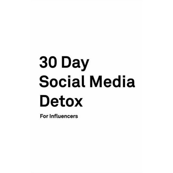 30 Day Social Media Detox: Helping Influencers Take A 30-Day Break From Social Media to Improve Life, Family, & Business (Paperback)