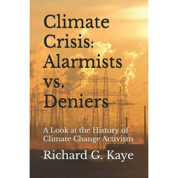 Climate Crises Alarmists vs. Climate Crises Deniers: A Look at the History of Climate Change Through the Years, (Paperback)