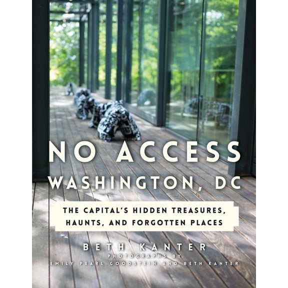 No Access Washington, DC: The Capital's Hidden Treasures, Haunts, and Forgotten Places, (Paperback)