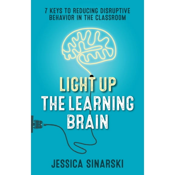 Light Up the Learning Brain: 7 Keys to Reducing Disruptive Behavior in the Classroom, (Paperback)