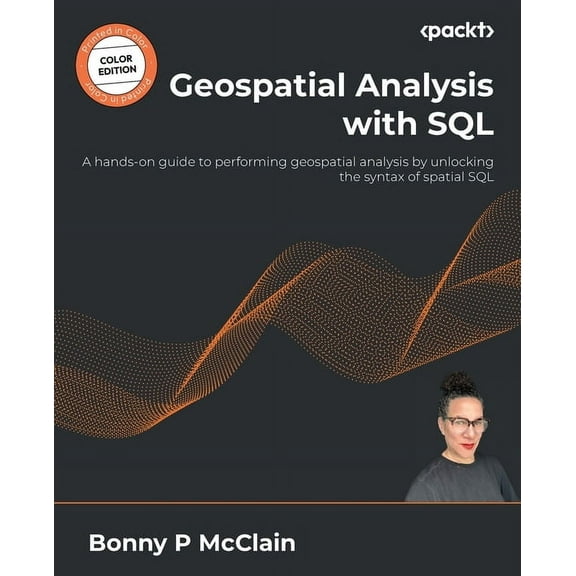 Geospatial Analysis with SQL: A hands-on guide to performing geospatial analysis by unlocking the syntax of spatial SQL, (Paperback)