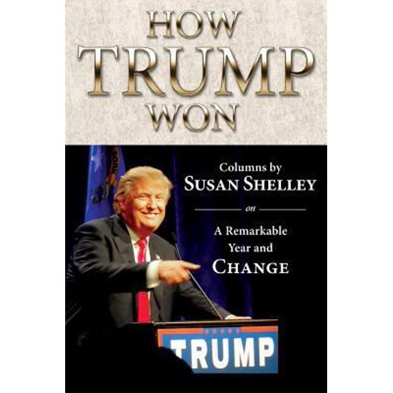 Pre-Owned How Trump Won: Columns by Susan Shelley on a Remarkable Year and Change (Paperback) 0982383711 9780982383711
