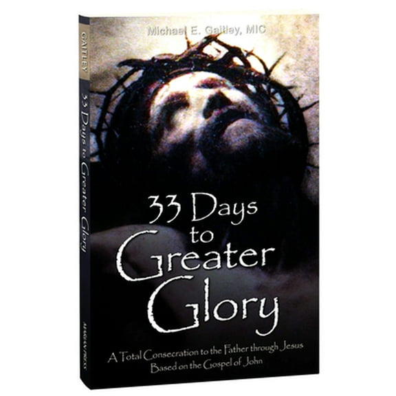 Pre-Owned 33 Days to Greater Glory: A Total Consecration to the Father Through Jesus Based on the Gospel of John (Paperback) 1596145137 9781596145139