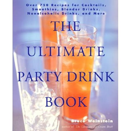 The Ultimate Party Drink Book : Over 750 Recipes for Cocktails, Smoothies, Blender Drinks, Non-Alcoholic Drinks, and (Best Non Alcoholic Cocktails Recipes)