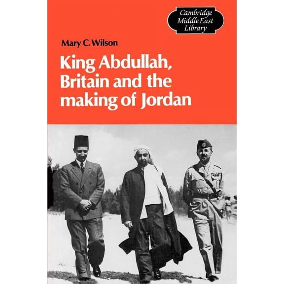 Cambridge Middle East Library King Abdullah, Britain and the Making of Jordan, Book 13, (Paperback)