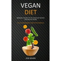 Vegan Diet: Bringing the Best of the Vegan Diet Recipes for Healthy Eating (Full of Antioxidants and Phytochemicals), (Paperback)
