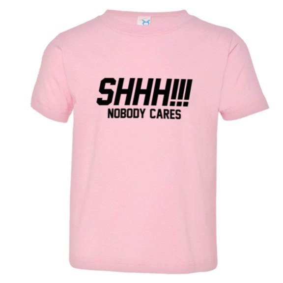 PleaseMeTees™ Toddler Shh Shoosh Nobody No One Cares Be Quiet HQ Tee
