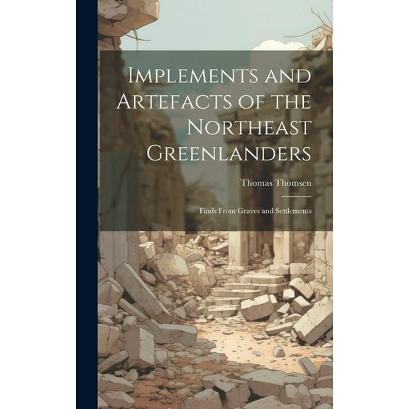 Implements and Artefacts of the Northeast Greenlanders; Finds From Graves and Settlements (Hardcover)