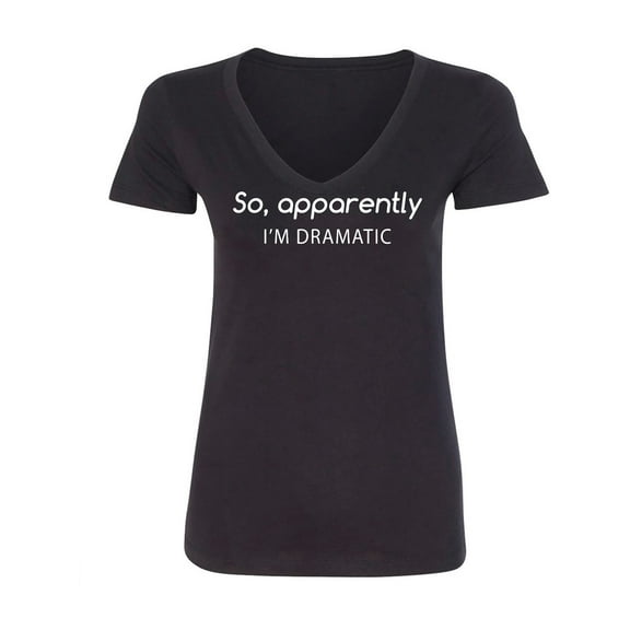 SO, APPARENTLY I'M DRAMATIC Womens V-Neck T-Shirt