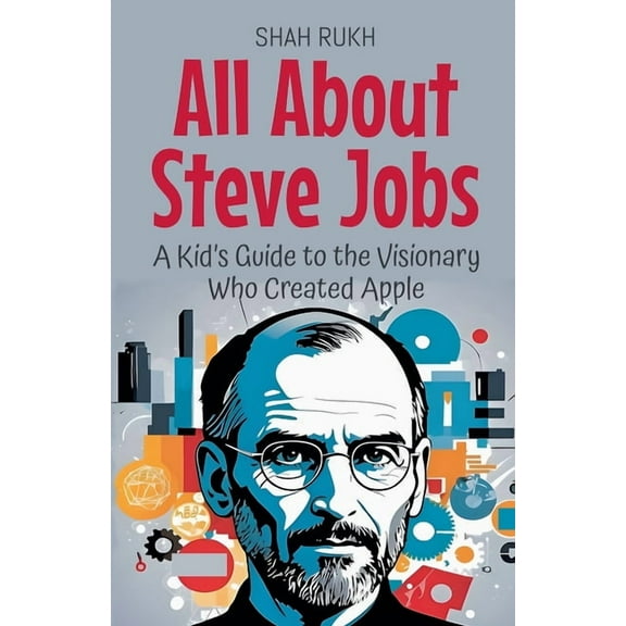 Knowledge Books for Kids All About Steve Jobs: A Kid's Guide to the Visionary Who Created Apple, Book 8, (Paperback)