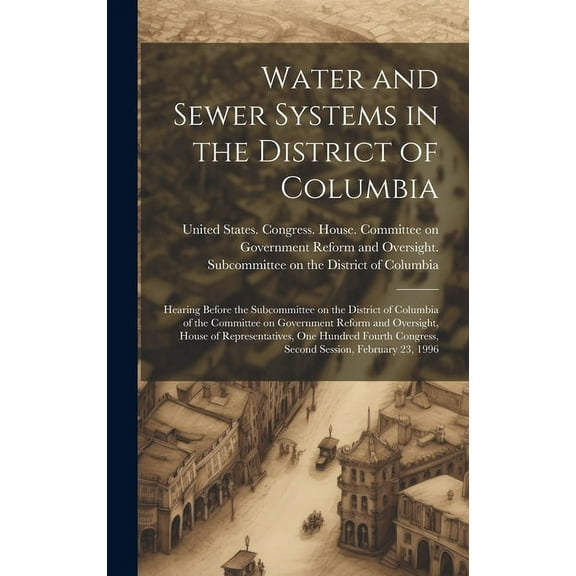 Water and Sewer Systems in the District of Columbia: Hearing Before the Subcommittee on the District of Columbia of the Committee on Government Reform and Oversight, House of Representatives, One Hund