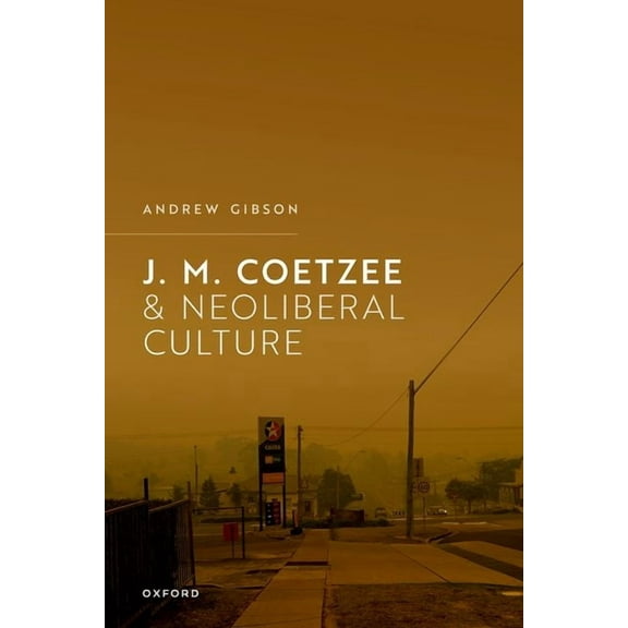 J.M. Coetzee and Neoliberal Culture, (Hardcover)