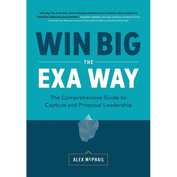Win Big The EXA Way: The Comprehensive Guide to Capture and Proposal Leadership, (Paperback)