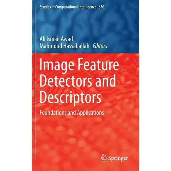 Studies in Computational Intelligence Image Feature Detectors and Descriptors: Foundations and Applications, Book 630, (Hardcover)