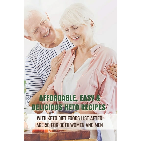 Affordable, Easy & Delicious Keto Recipes With Keto Diet Foods List After Age 50 For Both Women And Men (Paperback)