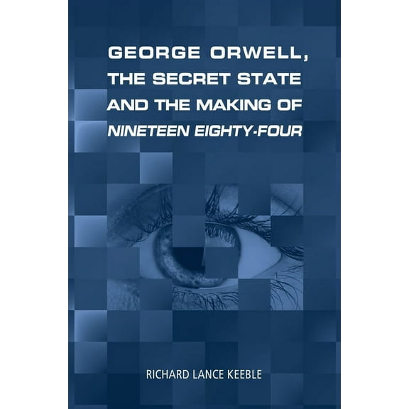 George Orwell, the Secret State and the Making of Nineteen Eighty-Four (Paperback)