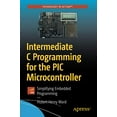 thumbnail image 1 of Intermediate C Programming for the PIC Microcontroller: Simplifying Embedded Programming, 1 of 1