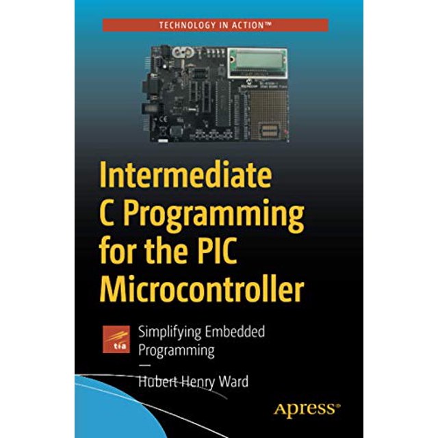 Intermediate C Programming for the PIC Microcontroller: Simplifying Embedded Programming