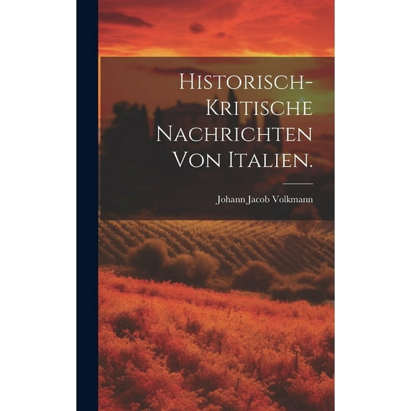 Historisch-kritische Nachrichten von Italien. (Hardcover)