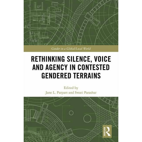 Gender in a Global/Local World Rethinking Silence, Voice and Agency in Contested Gendered Terrains, (Hardcover)