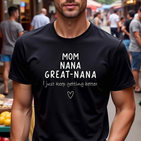 Men's Funny Family T-Shirt - "Mom, Nana, Great-nana: I Just Keep Getting Better" - Black with White Text - Heavyweight 180gsm Cotton Crew Neck Tee - Perfect Gift for Grandpa, Dad, Birthday, Thanksgi