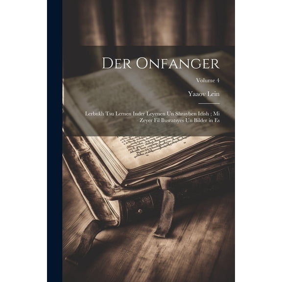 Der onfanger: Lerbukh tsu lernen inder leyenen un shrayben Idish; mi zeyer fil ilusratsyes un bilder in es; Volume 4 (Paperback)