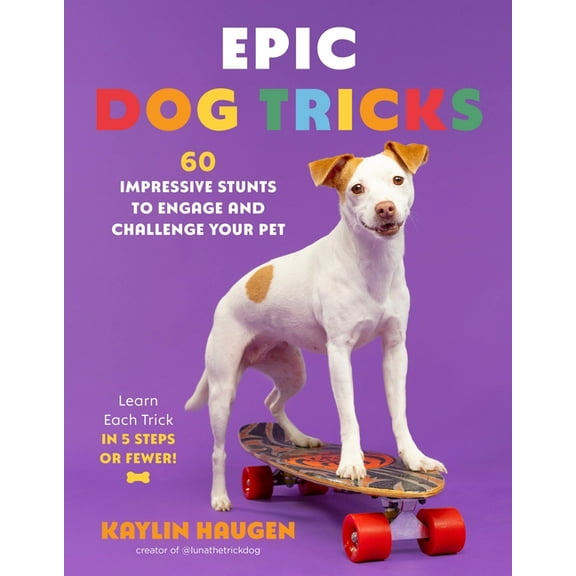Epic Dog Tricks: 60 Impressive Stunts to Engage and Challenge Your Pet, (Paperback)