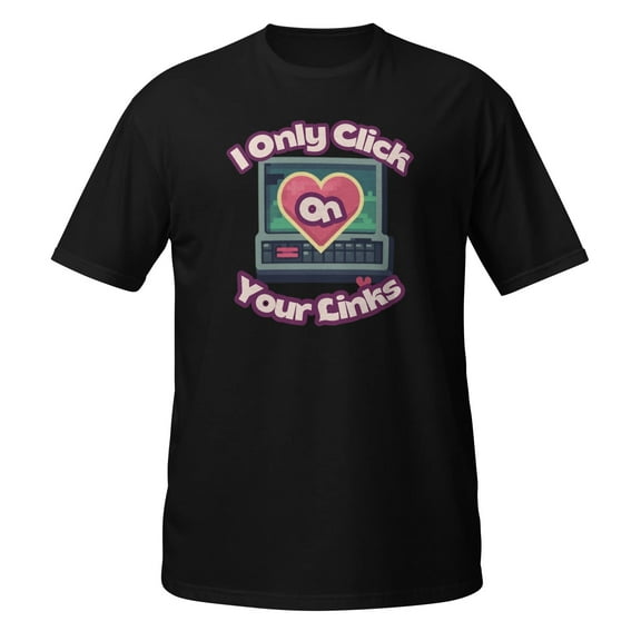 I Only Click on Your Links - Short-Sleeve Unisex T-Shirt