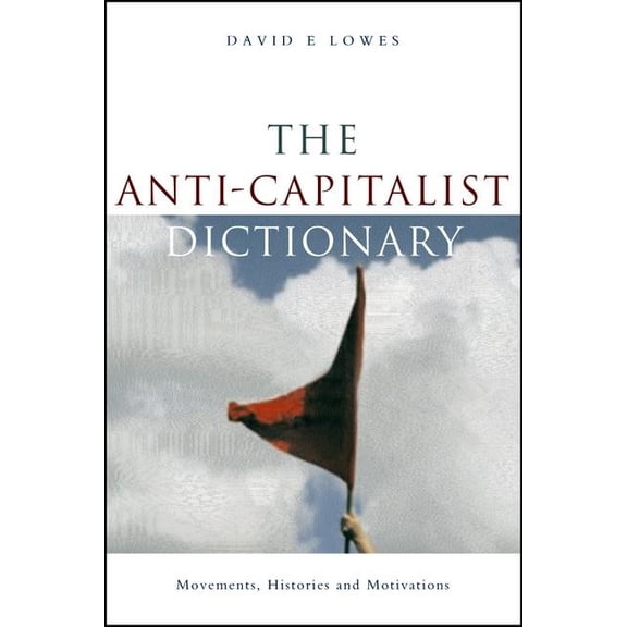 The Anti-Capitalist Dictionary: Movements, Histories and Motivations, (Paperback)
