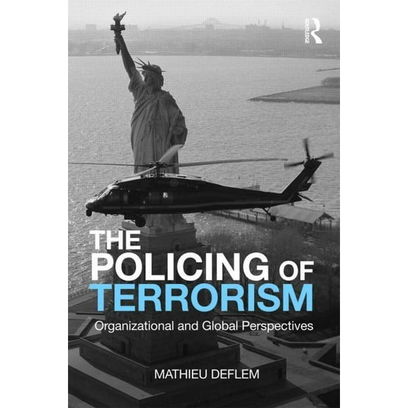 Criminology and Justice Studies The Policing of Terrorism: Organizational and Global Perspectives, (Paperback)