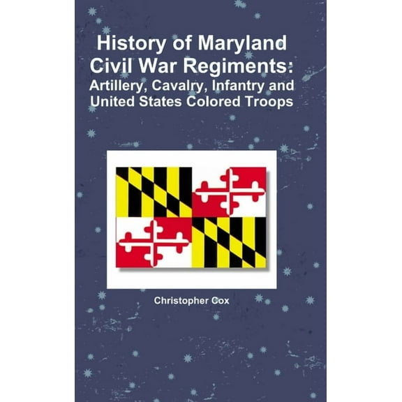 History of Maryland Civil War Regiments: Artillery, Cavalry, Infantry and United States Colored Troops (Hardcover)