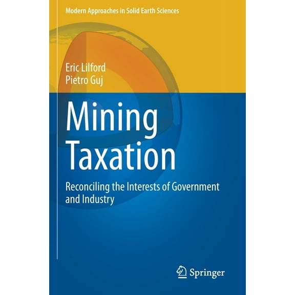Modern Approaches in Solid Earth Science Mining Taxation: Reconciling the Interests of Government and Industry, Book 18, (Paperback)