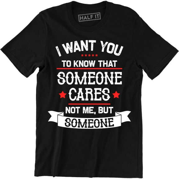I want You To Know That Someone Cares Not Me But Someone Slogan Men T-Shirt
