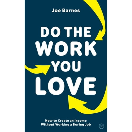 Do The Work You Love : How to Create an Income without Working a Boring (Best Jobs Working From Home 2019)