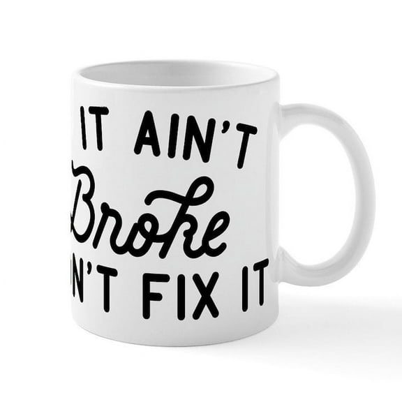 CafePress - If It Ain't Broke Don't Fix It Mug - 11 oz Ceramic Mug - Novelty Coffee Tea Cup