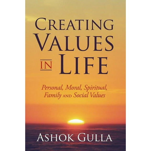 Creating Values in Life: Personal, Moral, Spiritual, Family and Social Values, (Paperback)