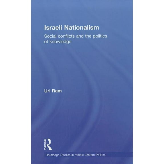 Routledge Studies in Middle Eastern Poli Israeli Nationalism: Social conflicts and the politics of knowledge, (Hardcover)
