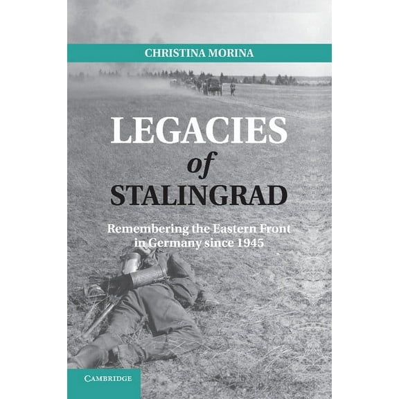 Legacies of Stalingrad: Remembering the Eastern Front in Germany Since 1945, (Paperback)