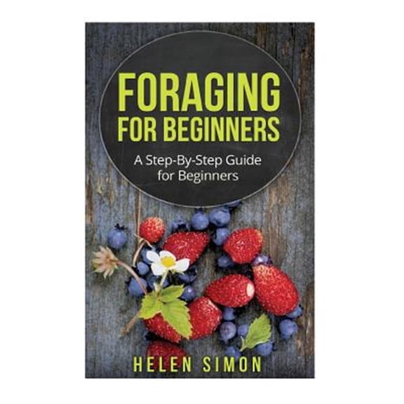 Foraging for Beginners: A Step-By-Step Guide for Beginners (Paperback)
