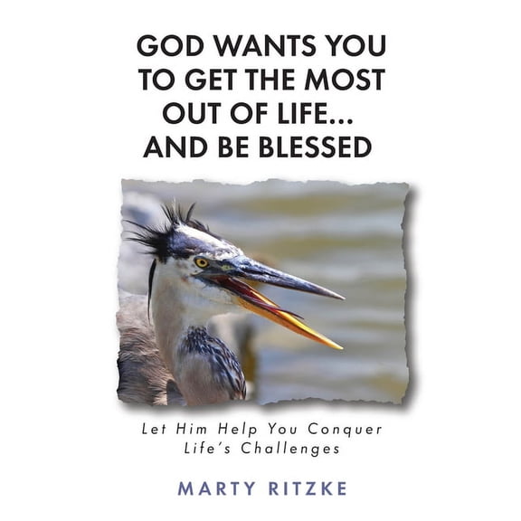God Wants You to Get the Most Out of Life... and Be Blessed!: Let Him Help You Conquer Life's Challenges, (Paperback)