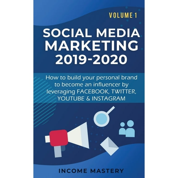 Social Media Marketing 2019-2020: How to build your personal brand to become an influencer by leveraging Facebook, Twitt, (Paperback)