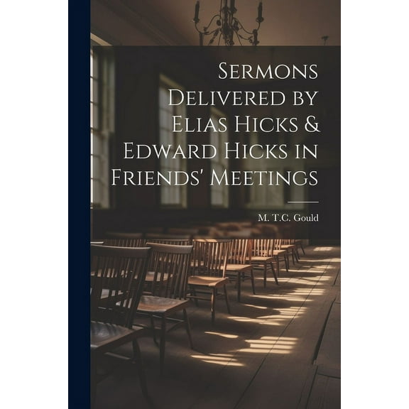 Sermons Delivered by Elias Hicks & Edward Hicks in Friends' Meetings (Paperback)